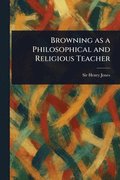 Browning as a Philosophical and Religious Teacher