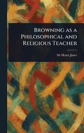 Browning as a Philosophical and Religious Teacher