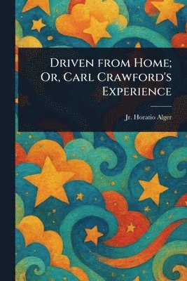 Driven From Home; Or, Carl Crawford's Experience