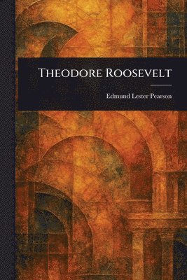 Edmund Lester Pearson - Theodore Roosevelt, Häftad
