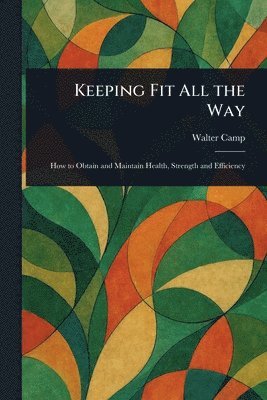 Walter Camp - Keeping Fit All the Way, Häftad