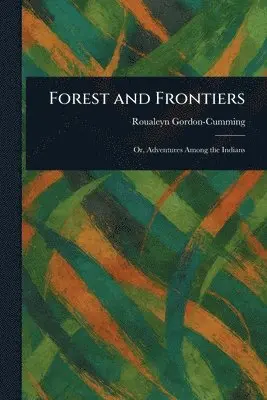 Roualeyn Gordon-Cumming - Forest and Frontiers, Häftad. Tillgänglighet: Lägg i varukorg