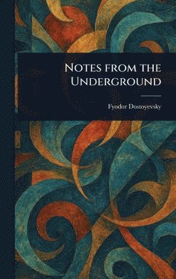 Fyodor Dostoyevsky - Notes From the Underground, Inbunden