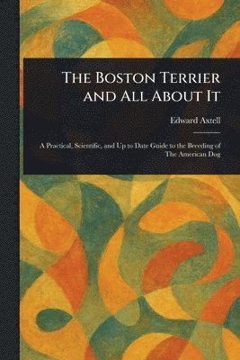 Edward Axtell - Boston Terrier and All About It, Häftad