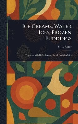 S T Rorer - Ice Creams, Water Ices, Frozen Puddings, Inbunden. Tillgänglighet: Lägg i varukorg