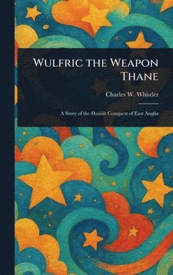 Charles W (Charles Watts) Whistler - Wulfric the Weapon Thane, Inbunden