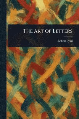 Robert Lynd - Art of Letters, Häftad