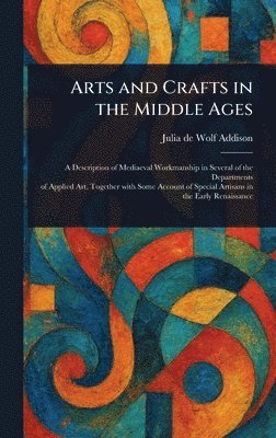 Julia de Wolf Addison - Arts and Crafts in the Middle Ages, Inbunden. Tillgänglighet: Lägg i varukorg