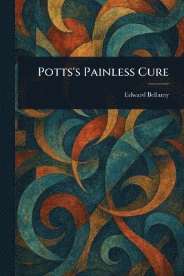 Edward Bellamy - Potts's Painless Cure, Häftad. Tillgänglighet: Lägg i varukorg