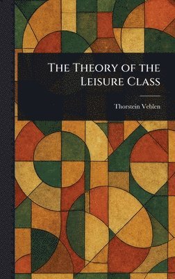 Thorstein Veblen - Theory of the Leisure Class, Inbunden
