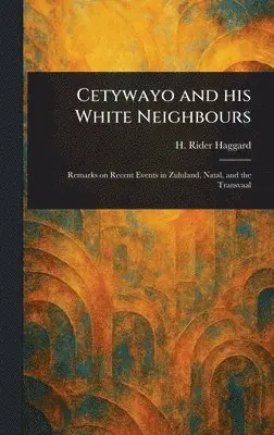 H Rider (Henry Rider) Haggard - Cetywayo and His White Neighbours, Inbunden. Tillgänglighet: Lägg i varukorg