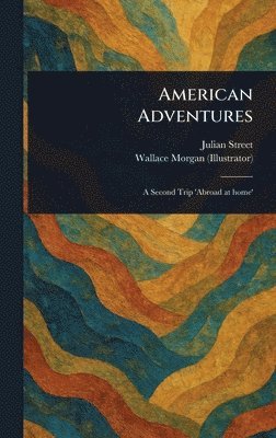 Julian Street, Wallace Morgan - American Adventures, Inbunden