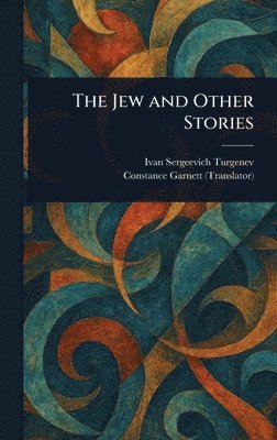 Ivan Sergeevich Turgenev, Constance Garnett - Jew and Other Stories, Inbunden