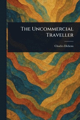 Charles Dickens - Uncommercial Traveller, Häftad
