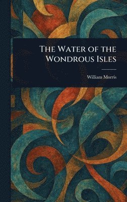 William Morris - Water of the Wondrous Isles, Inbunden