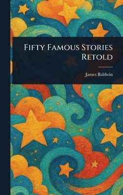 James Baldwin - Fifty Famous Stories Retold, Inbunden