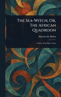 Maturin M (Maturin Murray) Ballou - Sea-Witch; Or, The African Quadroon, Inbunden. Tillgänglighet: Lägg i varukorg