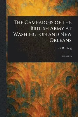 Campaigns of the British Army at Washington and New Orleans