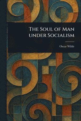 Oscar Wilde - Soul of Man Under Socialism, Häftad