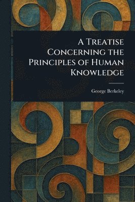 George Berkeley - Treatise Concerning the Principles of Human Knowledge, Häftad