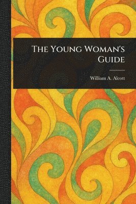 William a (William Andrus) Alcott - Young Woman's Guide, Häftad. Tillgänglighet: Lägg i varukorg
