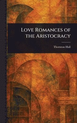 Thornton Hall - Love Romances of the Aristocracy, Inbunden