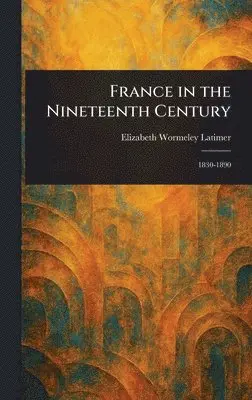 Elizabeth Wormeley Latimer - France in the Nineteenth Century, Inbunden. Tillgänglighet: Lägg i varukorg