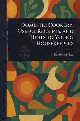 Domestic Cookery, Useful Receipts, and Hints to Young Housekeepers