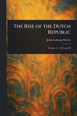 John Lothrop Motley - Rise of the Dutch Republic, Häftad
