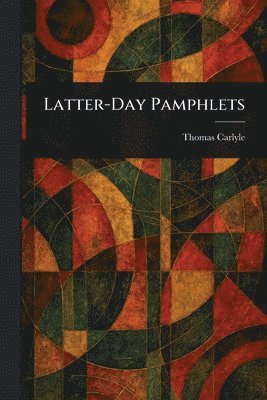 Thomas Carlyle - Latter-Day Pamphlets, Häftad