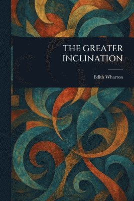 Edith Wharton - Greater Inclination, Häftad