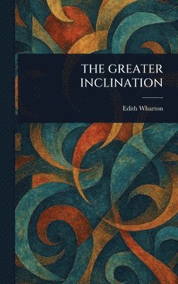 Edith Wharton - Greater Inclination, Inbunden