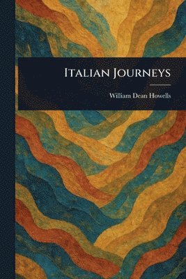 William Dean Howells - Italian Journeys, Häftad