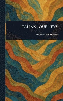 William Dean Howells - Italian Journeys, Inbunden