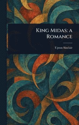 Upton Sinclair - King Midas, Inbunden