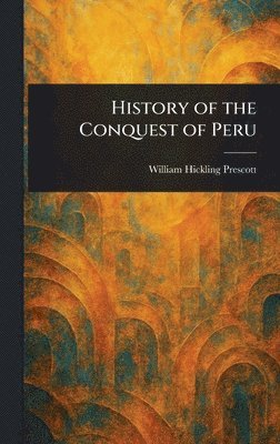 William Hickling Prescott - History of the Conquest of Peru, Inbunden
