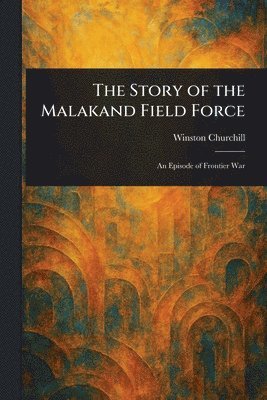 Winston Churchill - Story of the Malakand Field Force, Häftad