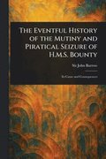 Eventful History of the Mutiny and Piratical Seizure of H.M.S. Bounty
