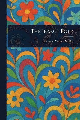 Margaret Warner Morley - Insect Folk, Häftad. Tillgänglighet: Lägg i varukorg