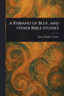 James Hudson Taylor - Ribband of Blue, and Other Bible Studies, Häftad