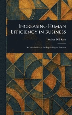 Walter Dill Scott - Increasing Human Efficiency in Business, Inbunden
