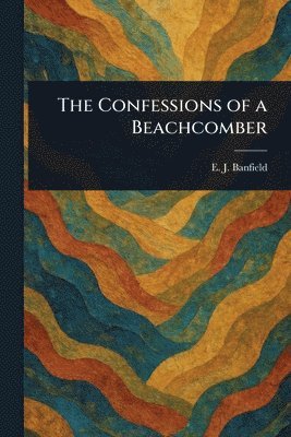 E J (Edmund James) Banfield - Confessions of a Beachcomber, Häftad. Tillgänglighet: Lägg i varukorg