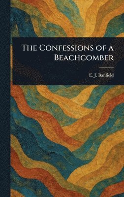 E J (Edmund James) Banfield - Confessions of a Beachcomber, Inbunden. Tillgänglighet: Lägg i varukorg