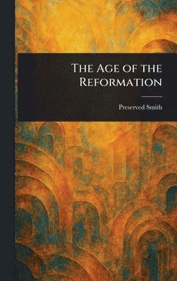 Preserved Smith - Age of the Reformation, Inbunden