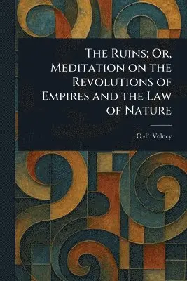 Ruins; Or, Meditation on the Revolutions of Empires and the Law of Nature