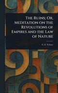 The Ruins; Or, Meditation on the Revolutions of Empires and the Law of Nature