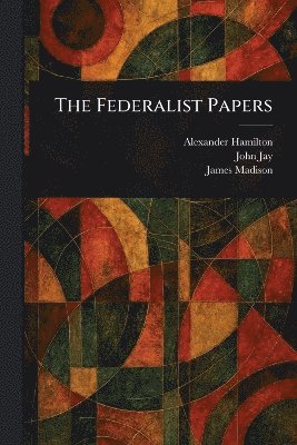 Alexander Hamilton, John Jay, James Madison - Federalist Papers, Häftad