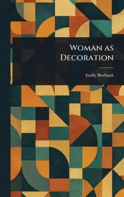 Emily Burbank - Woman as Decoration, Inbunden. Tillgänglighet: Lägg i varukorg