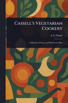 A G (Arthur Gay) Payne - Cassell's Vegetarian Cookery, Häftad
