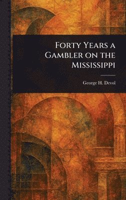 George H Devol - Forty Years a Gambler on the Mississippi, Inbunden. Tillgänglighet: Lägg i varukorg